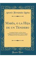 María, O La Hija de Un Tendero: Comedia Cómica, En Tres Actos, Original, Estrenada En El Teatro Comico de Madrid El 21 de Noviembre de 1931 (Classic Reprint)