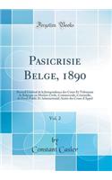 Pasicrisie Belge, 1890, Vol. 2: Recueil GÃ©nÃ©ral de la Jurisprudence Des Cours Et Tribunaux de Belgique En MatiÃ¨re Civile, Commerciale, Criminelle, de Droit Public Et Administratif; ArrÃ¨ts Des Cours d'Appel (Classic Reprint)