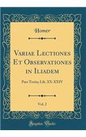 Variae Lectiones Et Observationes in Iliadem, Vol. 2: Pars Tertia; Lib. XX-XXIV (Classic Reprint)