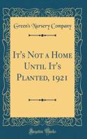 It's Not a Home Until It's Planted, 1921 (Classic Reprint)