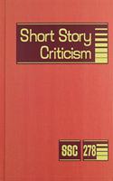 Short Story Criticism: Excerpts from Criticism of the Works of Short Fiction Writers(278 Short Story Criticism)