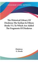 Historical Library Of Diodorus The Sicilian In Fifteen Books V1; To Which Are Added The Fragments Of Diodorus