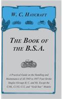 Book of the B.S.a - A Practical Guide on the Handling and Maintenance of All 1945 to 1957 Four-Stroke Singles (Groups B, C, and M), Except the C10