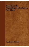 Questions On Psychology, Metaphysics, And Ethics