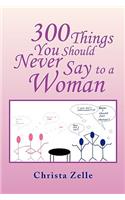 300 Things You Should Never Say to a Woman