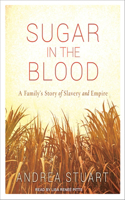 Sugar in the Blood: A Family's Story of Slavery and Empire