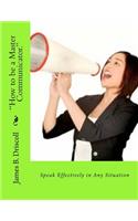 "How to be a Master Communicator.": Speak Effectively in Any Situation