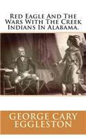Red Eagle and the Wars with the Creek Indians in Alabama.