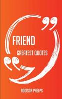 Friend Greatest Quotes - Quick, Short, Medium or Long Quotes. Find the Perfect Friend Quotations for All Occasions - Spicing Up Letters, Speeches, and