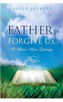 Father, Forgive Us, We Haven't Been Listening