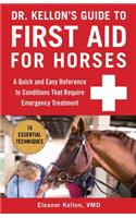Dr. Kellon's Guide to First Aid for Horses: A Quick and Easy Reference to Conditions That Require Emergency Treatment