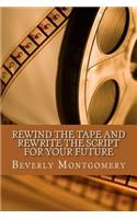 Rewind the Tape and Rewrite the Script for Your Future