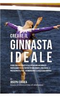Creare Il Ginnasta Ideale: Scopri Trucchi E Segreti Utilizzati Dai Migliori Ginnasti Professionisti Ed Allenatori Per Migliorare Il Tuo Fitness, Le Prestazioni Atletiche, l'Al(Italian)