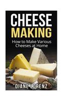 Cheese Making: How to Make Various Cheeses at Home