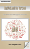 Work Addiction Workbook: Information, Assessments, and Tools for Managing Life with a Behavioral Addiction