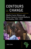 Contours of Change: Muslim Courts, Women, and Islamic Society in Colonial Bathurst, the Gambia, 1905-1965(African History and Culture)