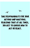 Take responsibility for your actions and inactions, realizing that at all times, you get to choose how to act or react. Journal: A minimalistic Lined Journal / Notebook /Journal /planner/ dairy/ calligraphy Book / lettering book/Gratitude journal/ journal