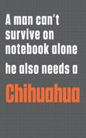 A man can't survive on notebook alone he also needs a Chihuahua: For Chihuahua Dog Fans