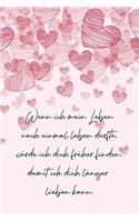 Wenn ich mein Leben noch einmal leben dürfte, würde ich dich früher finden, damit ich dich länger lieben kann.: Romantisches Notizbuch für Verliebte!