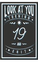Look At You Turning 19 And Shit: 19 Years Old Gifts. 19th Birthday Funny Gift for Men and Women. Fun, Practical And Classy Alternative to a Card.