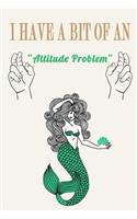I Have a Bit of an Attitude Problem ( Mermaid )