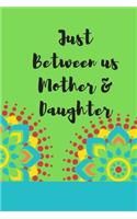 Just Between us Mother & Daughter: 120 pages notebook with matte cover .best gift