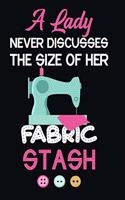 A Lady Never Discusses The Size Of Her Fabric Stash: Notebook, Journal or Diary For Sewing & Crafting Lovers, Sewing Book For Women, Kids & As A Gift, sewing machine, best gift for sewing, birthday gif