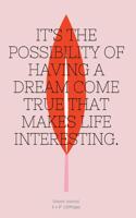 It's the possibility of having a dream come true that makes life interesting.