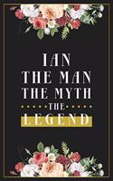 Ian The Man The Myth The Legend: Lined Notebook / Journal Gift, 120 Pages, 6x9, Matte Finish, Soft Cover