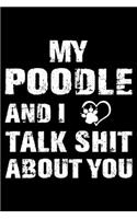 My Poodle And I Talk Shit About You: Cute Poodle Lined journal Notebook, Great Accessories & Gift Idea for Poodle Owner & Lover. Lined journal Notebook With An Inspirational Quote.