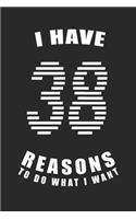 I Have 38 Reasons to Do What I Want Birthday Celebration Gift 38 Birth Anniversary: Lined Notebook / Journal Gift, 120 Pages, 6x9, Soft Cover, Matte Finish, Great Gift For Women, Men, Boys, Girls, Boss, Coworkers