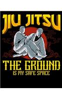 Jiu Jitsu The Ground Is My Safe Space