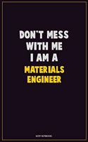 Don't Mess With Me, I Am A Materials Engineer: Career Motivational Quotes 6x9 120 Pages Blank Lined Notebook Journal