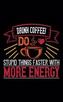 Drink Coffee! Do Stupid Things Faster With More Energy