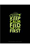 Keep Calm But Feed The Cat First