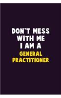 Don't Mess With Me, I Am A General practitioner: 6X9 Career Pride 120 pages Writing Notebooks
