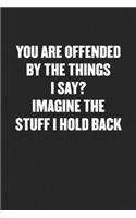 You Are Offended by the Things I Say? Imagine the Stuff I Hold Back