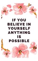 If you believe in yourself anything is possible: Blank Lined Flower Design Composition Notebook, Planner & Journals - Happiness Motivational and Inspirational mini Gift
