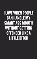 I Love When People Can Handle My Smart Ass Mouth Without Getting Offended Like a Little Bitch