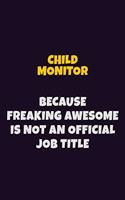 Child Monitor Because Freaking Awesome is not An Official Job Title: 6X9 Career Pride Notebook Unlined 120 pages Writing Journal