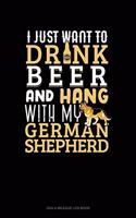 I Just Want To Drink Beer & Hang With My German Shepherd