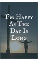 I'm Happy as The Day is Long