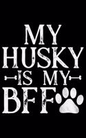 My Husky Is My BFF: Cool Siberian Husky Journal Notebook - Siberian Husky Lover Gifts - Funny Siberian Husky Dog Notebook Journal - Siberian Husky Owner Gifts, Funny Si