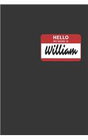 Hello My Name Is William Notebook: Lined Journal, 120 Pages, 6 x 9, Affordable Name Tag Gift For Friendly People Journal Matte Finish