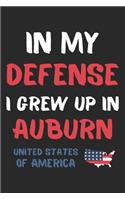 In My Defense I Grew Up In Auburn United States Of America: Lined Journal, 120 Pages, 6 x 9, Funny Auburn USA Gift, Black Matte Finish (In My Defense I Grew Up In Auburn United States Of America Journal)