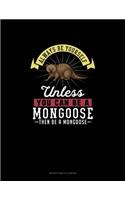 Always Be Yourself Unless You Can Be A Mongoose Then Be A Mongoose