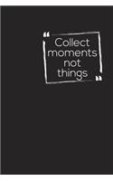Collect Moments and Not Things