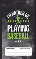 I'd Rather Be Playing Baseball Composition Book, Wide Ruled, 150 pages (7.44 x 9.69)
