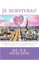 Je Survivrai !: Master French Grammar and Get Over a Former Love!