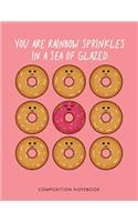 You Are Rainbow Sprinkles in a Sea of Glazed Composition Notebook